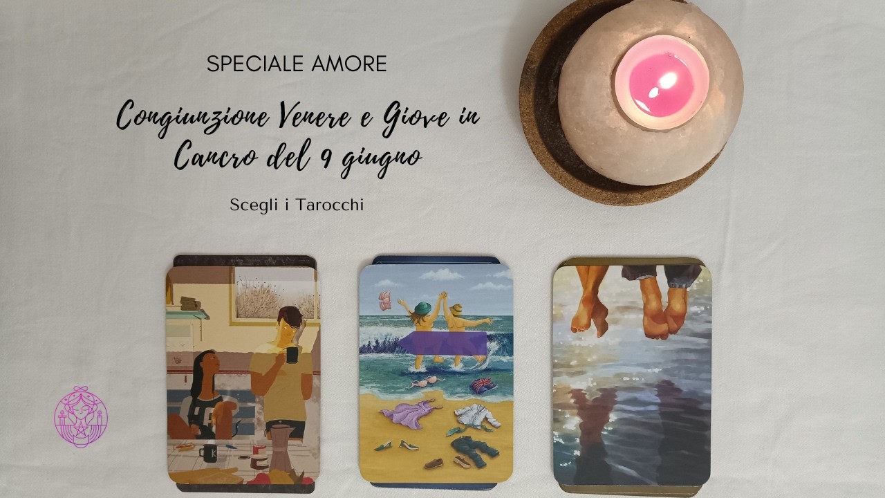 💞 SPECIALE AMORE 💞 Congiunzione Venere e Giove in Cancro del 9 giugno🔮 Scegli i Tarocchi