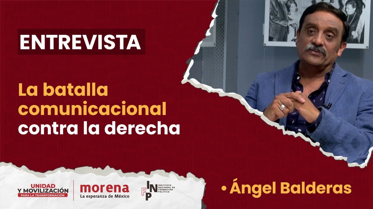 Ángel Balderas - La batalla comunicacional contra la derecha