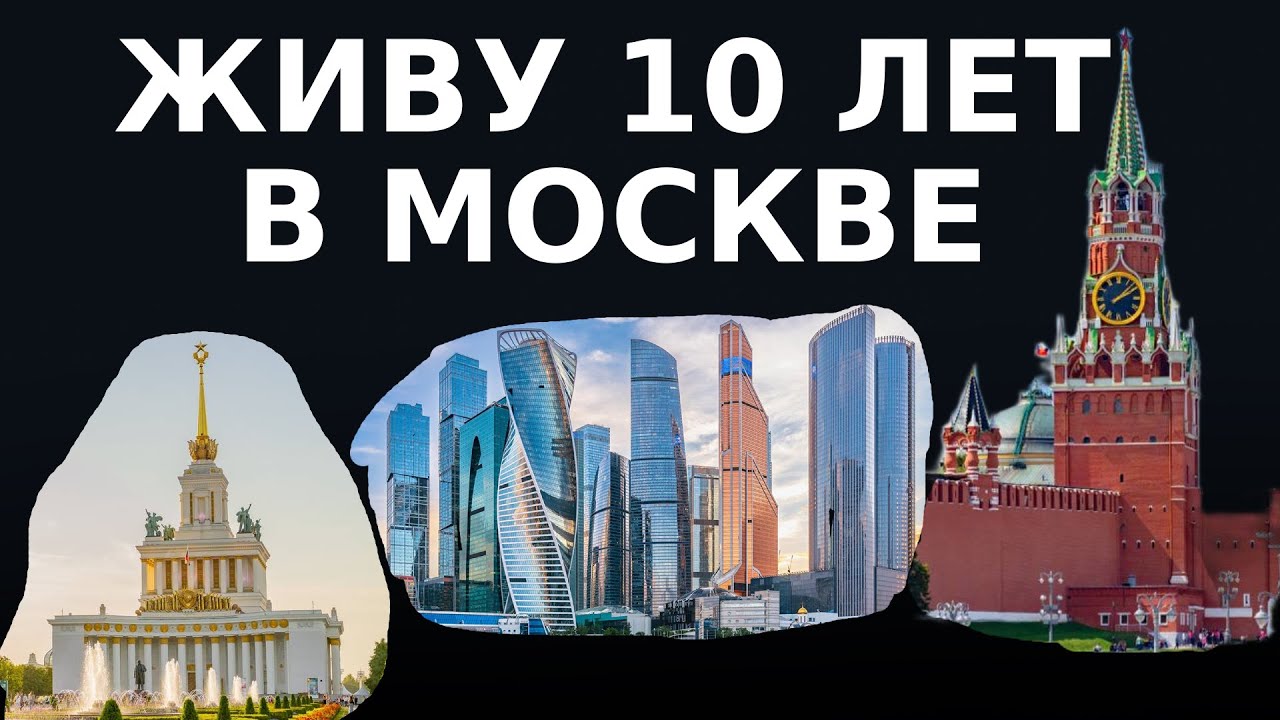 Переехал в Москву и уже живу 10 лет. Мои выводы.