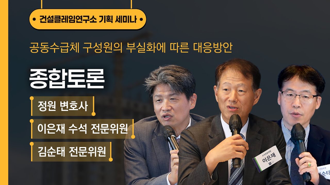 [건설클레임연구소] 종합토론┃정원 변호사, 이은재 수석 전문위원, 김순태 전문위원