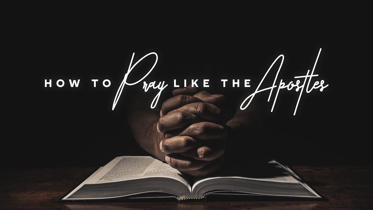1 | Biblical Prayer | How To Pray Like The Apostles