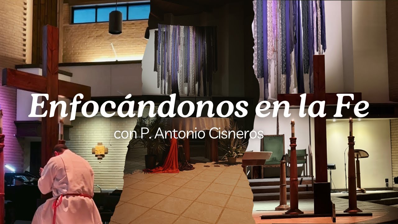 Enfocandonos en la Fe con P. Antonio Cisneros