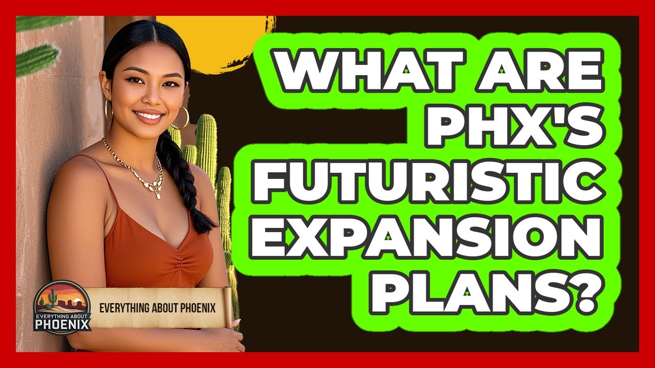 What Are PHX's Futuristic Expansion Plans? - Everything About Phoenix