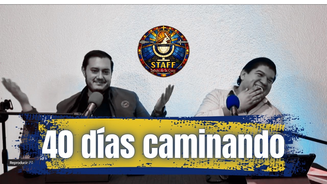 El Staff, detrás de la Cruz. EP06 40 días caminando - LA CUARESMA