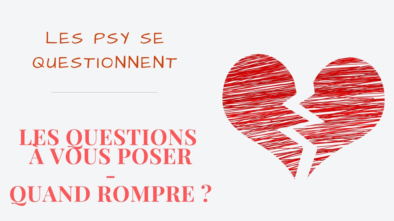 Quand rompre : LES QUESTIONS &agrave; se poser avant de prendre la d&eacute;cision !