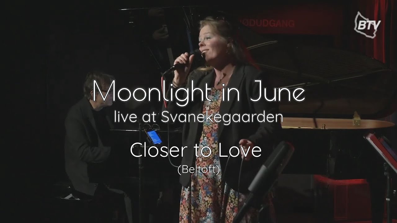 Closer to Love (Beltoft) * Moonlight in June, live at Svanekegaarden