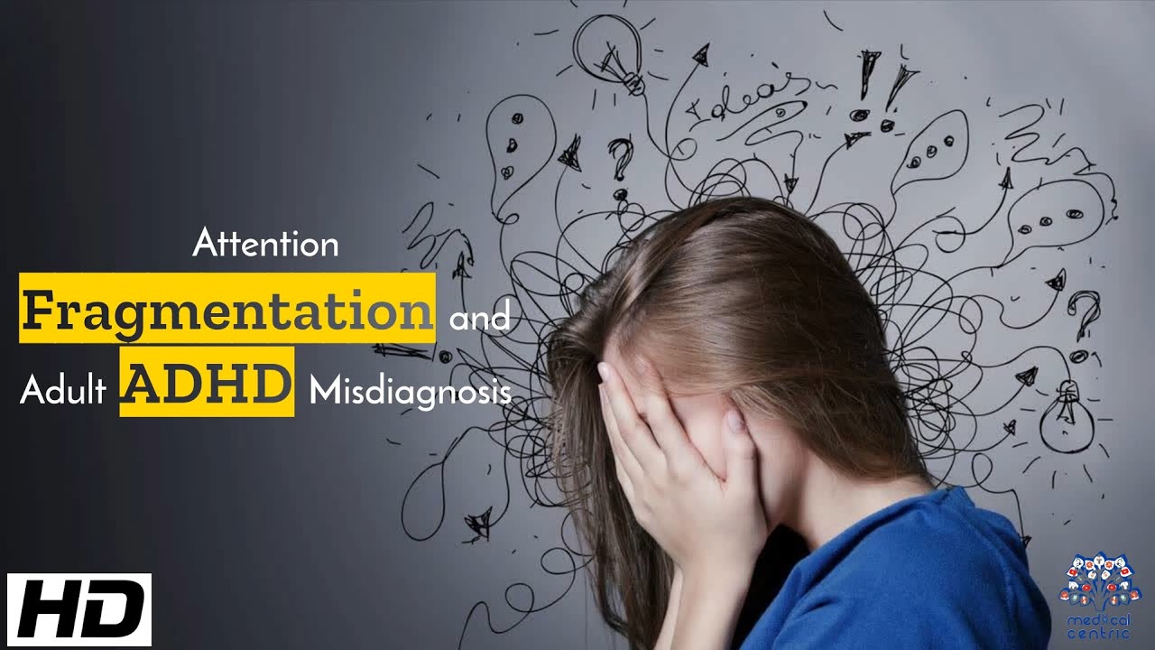 Attention Fragmentation and Adult ADHD Misdiagnosis : Why Modern Life Is Confusing the Brain