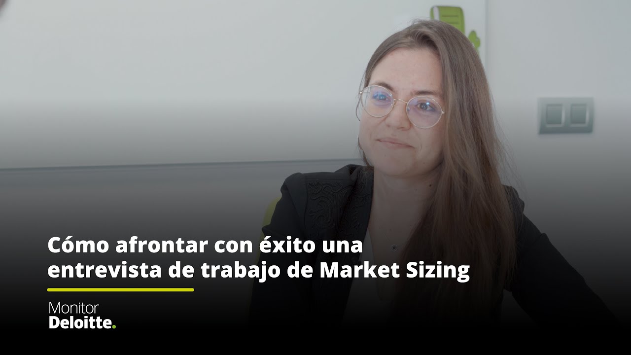Cómo afrontar con éxito una entrevista de trabajo de Market Sizing - Monitor Deloitte