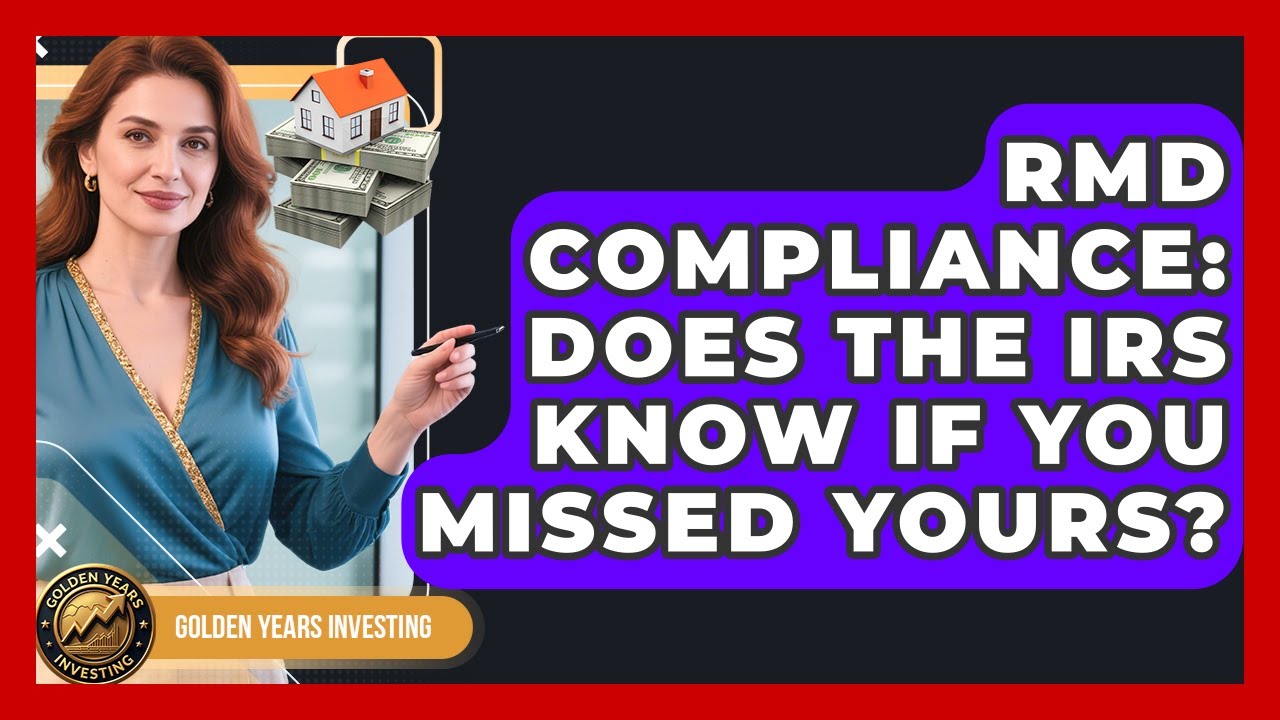 RMD Compliance: Does The IRS Know If You Missed Yours? - Golden Years Investing