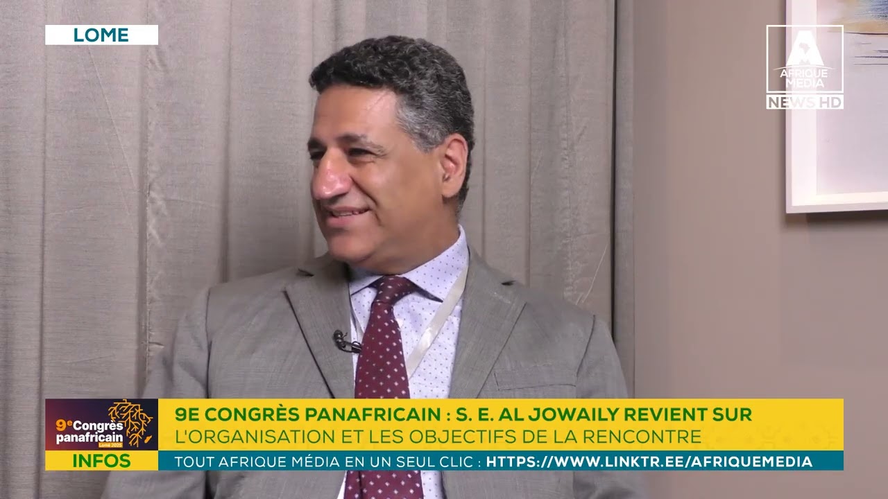 9E CONGRÈS PANAFRICAIN : AMB. AL JOWAILY REVIENT SUR L'ORGANISATION ET LES OBJECTIFS DE LA RENCONTRE