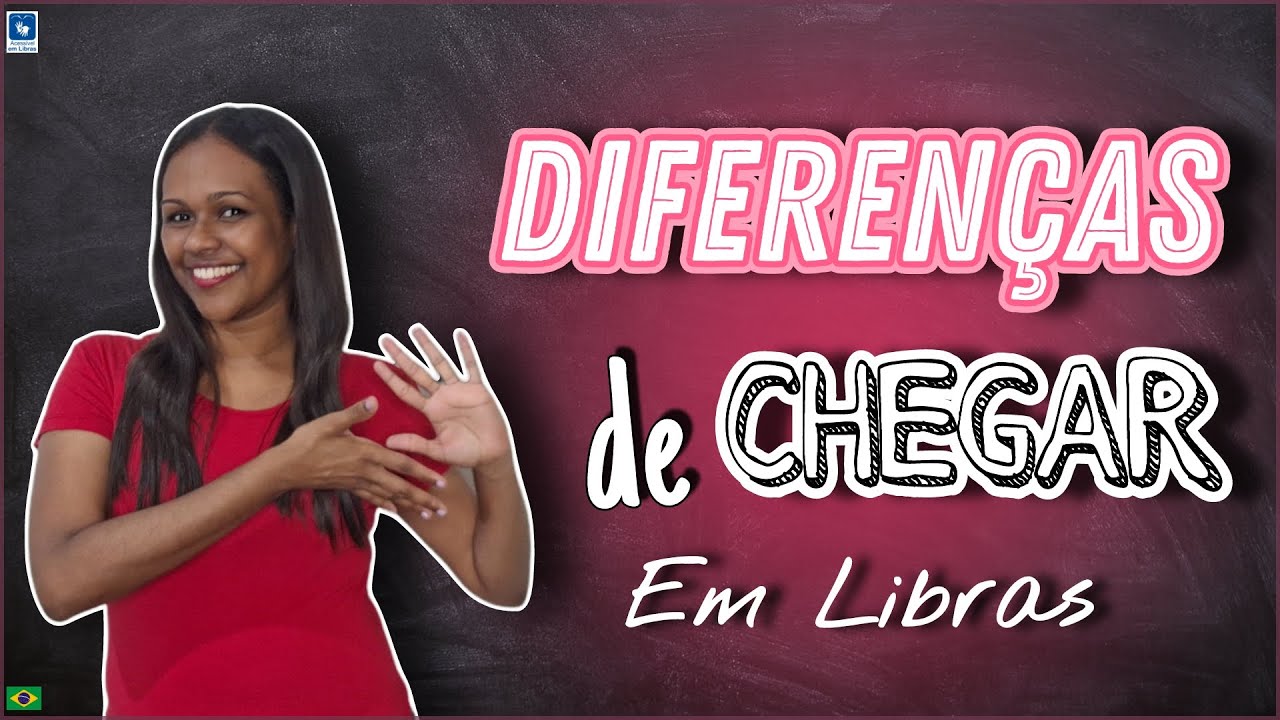 DIFERENÇAS de Chegar - Em Libras