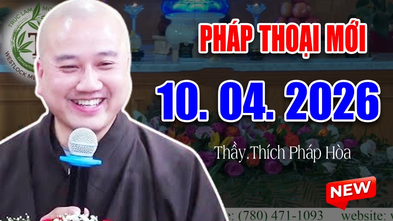 Ph&aacute;p Thoại Mới Ng&agrave;y  07. 04. 2026 - Thầy Th&iacute;ch Ph&aacute;p H&ograve;a #CaNaDa