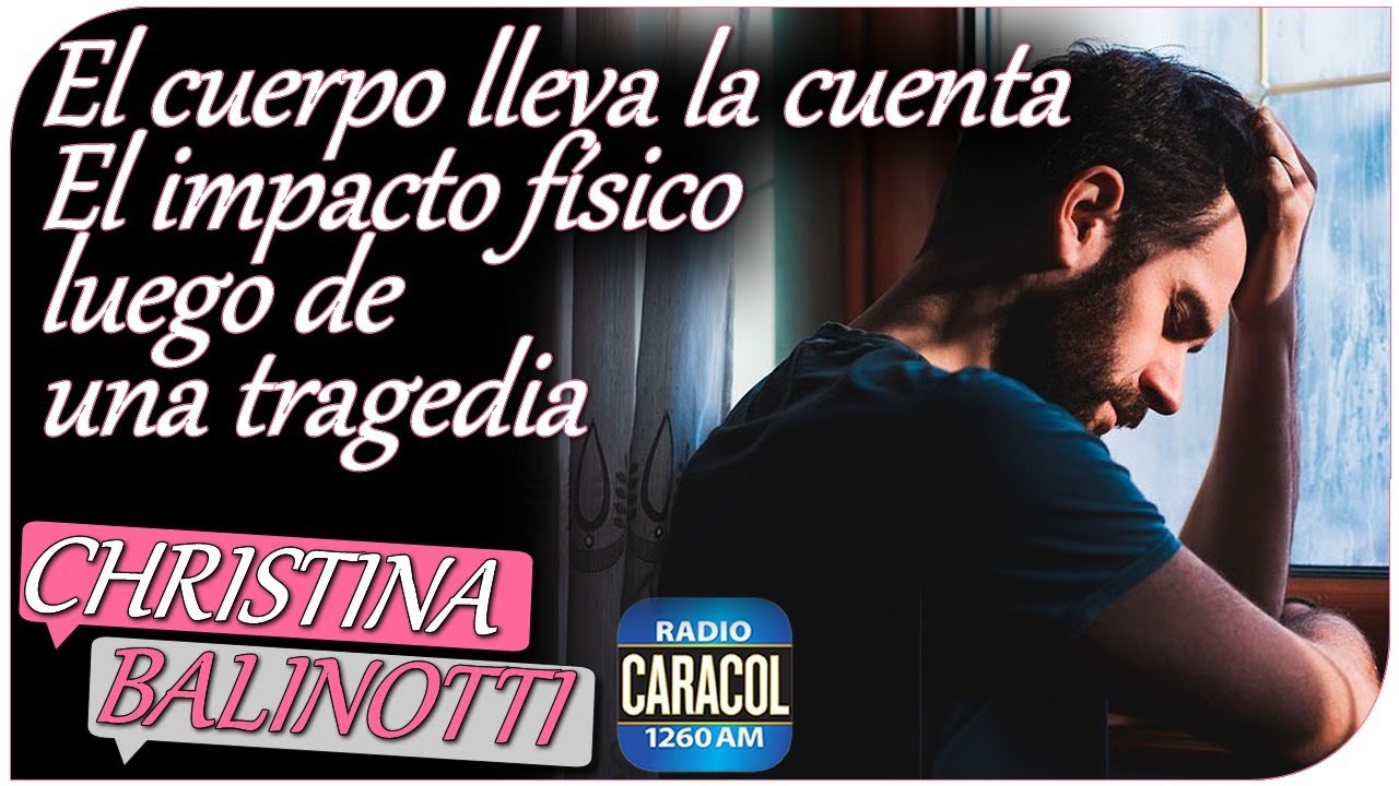 El cuerpo lleva la cuenta - El impacto f&iacute;sico luego de una tragedia