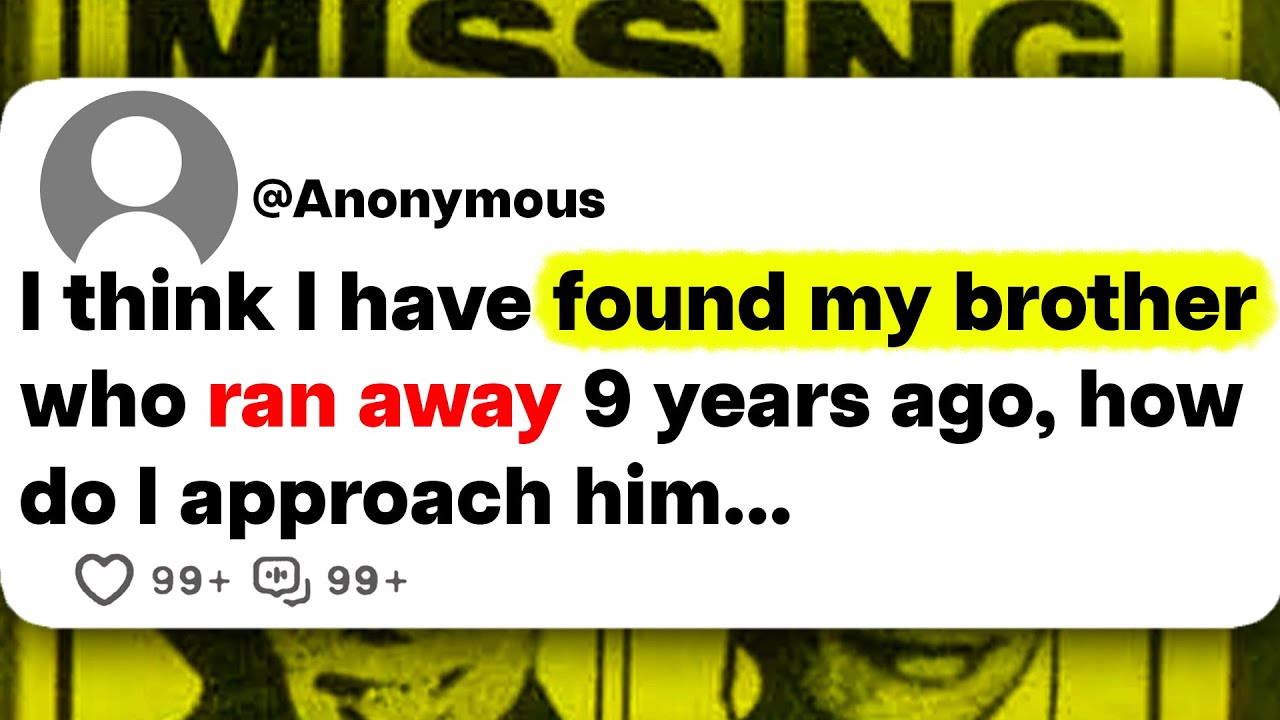 I think I have found my brother who ran away 9 years ago, how do I approach him...