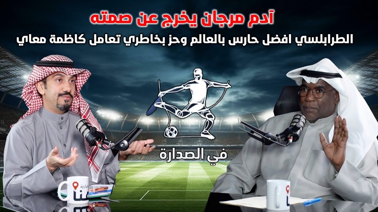 آدم مرجان يخرج عن صمته الطرابلسي افضل حارس بالعالم وحز بخاطري تعامل كاظمة معاي