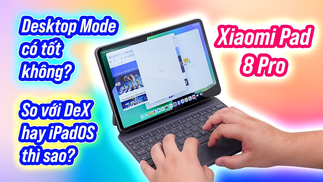 Xiaomi Desktop Mode: chế độ cửa sổ của Xiaomi Pad 8 Pro hơn thua gì Samsung DeX và iPadOS?