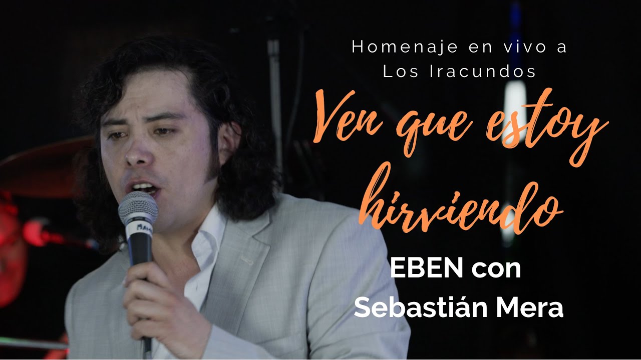 EBEN con Sebastián Mera - Ven que estoy hirviendo [Homenaje a Los Iracundos]