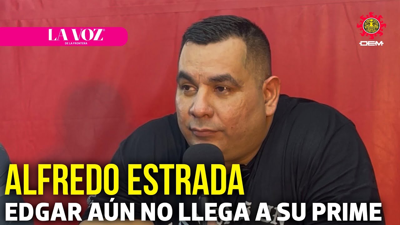 Edgar aún no llega a su prime: Alfredo Estrada entrenador de Edgar Chairez | La Voz de la Frontera