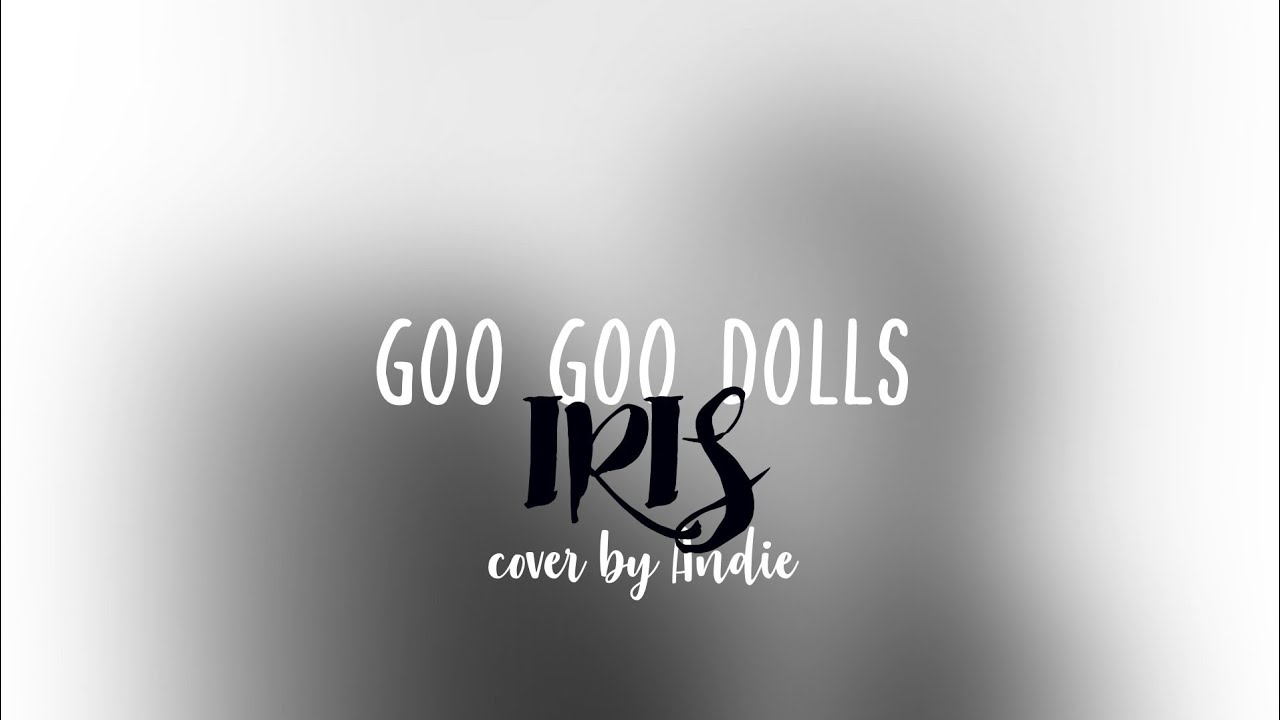 GOO GOO DOLLS - IRIS [cover by Andie] 