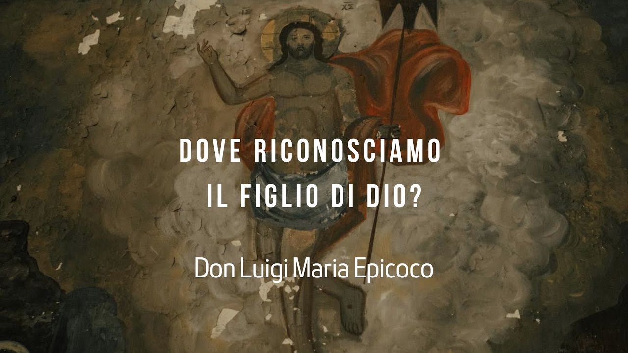 Dove riconosciamo il Figlio di Dio? - Don Luigi Maria Epicoco
