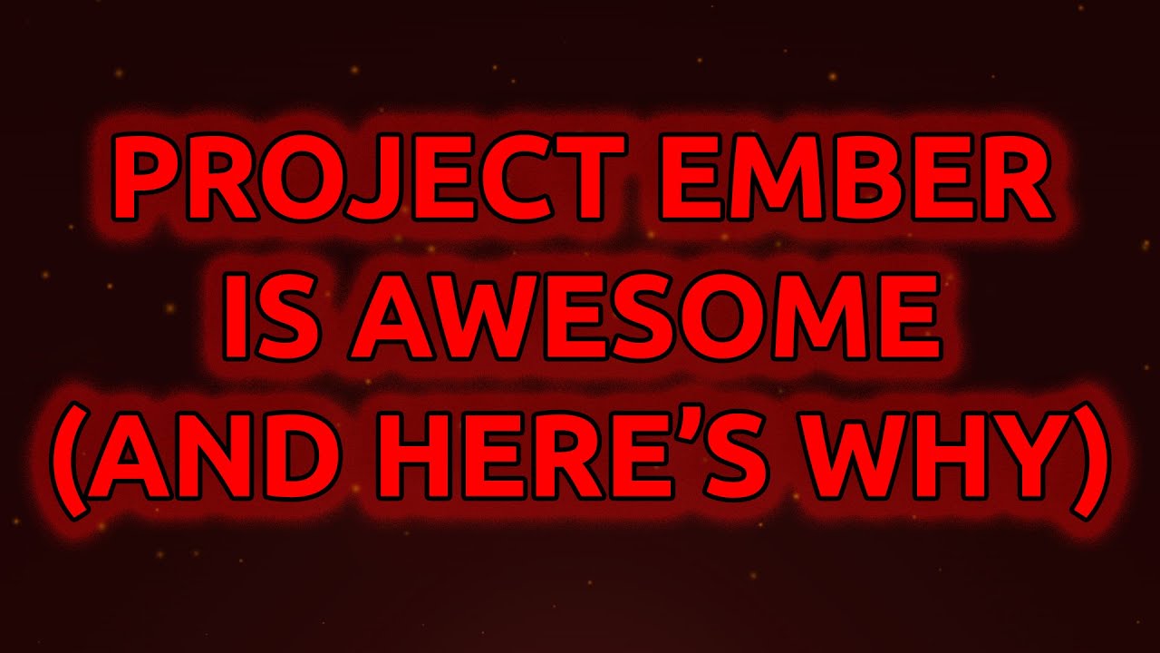Project Ember is Awesome, and Here's Why