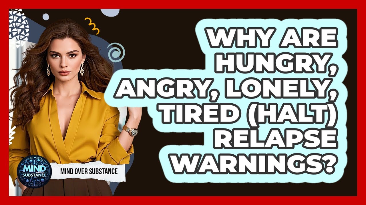 Why Are Hungry, Angry, Lonely, Tired (HALT) Relapse Warnings? - Mind Over Substance