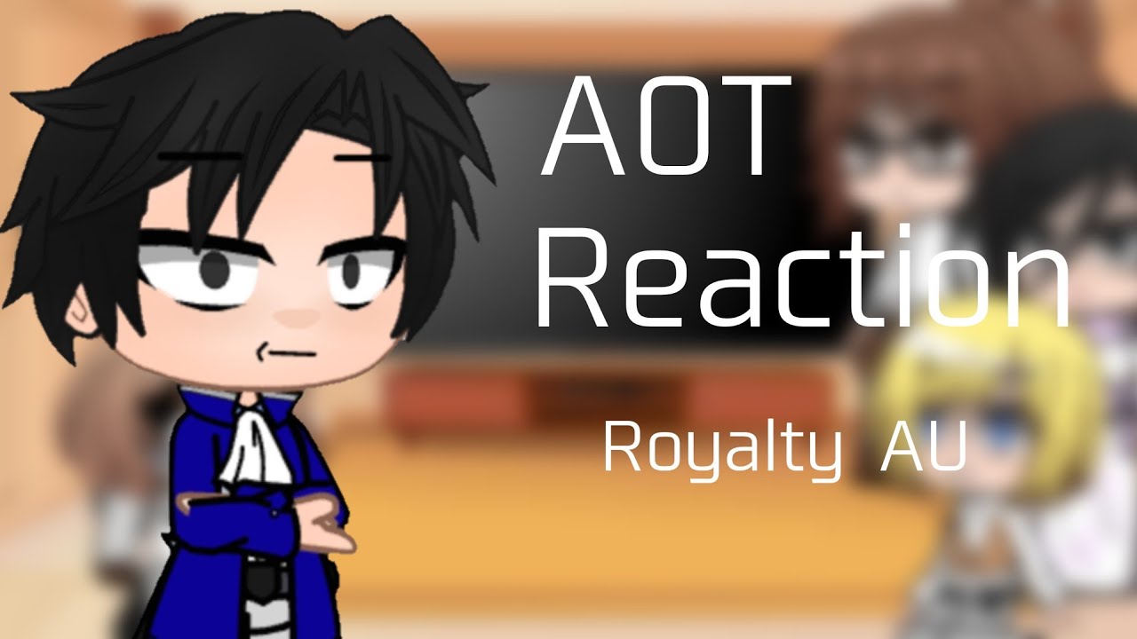 AOT Royalty AU react to the original AU || Original || Part (1/?) || &bull;Fluffy BlueMoon&bull; ||(Read desc)