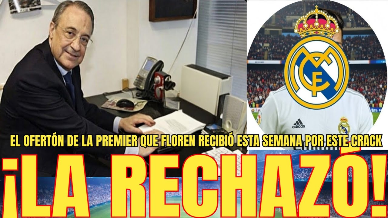 💥LA RECHAZÓ | El ofertón Premier que recibió Florentino por este jugador del R.Madrid está semana