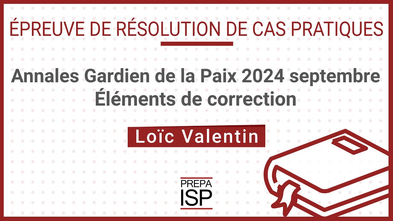 Annales Gardien de la paix 2024 septembre - Cas pratique