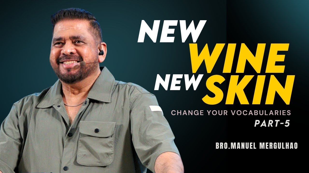 NEW WINE NEW SKIN - CHANGE YOUR VOCABULARIES | Part -5 | Bro. Manuel Mergulhao