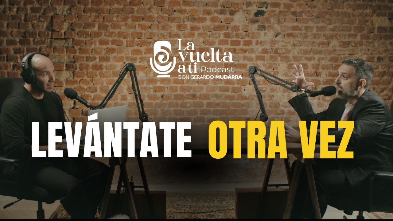 La fuerza de volver a levantarse | Conversaciones sobre autenticidad | La Vuelta a Ti Podcast