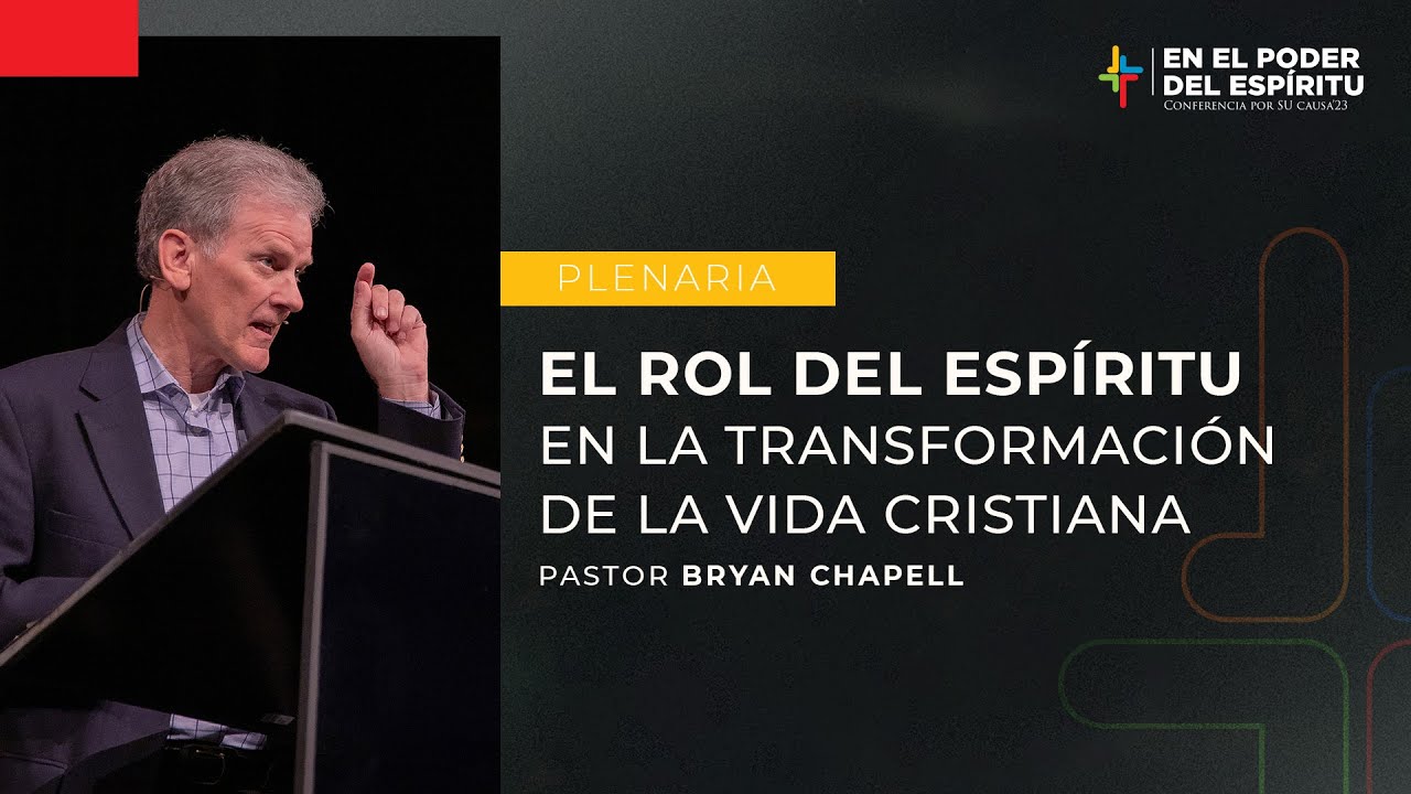 El rol del Esp&iacute;ritu en la Transformaci&oacute;n de la Vida Cristiana - Bryan Chapell | Por Su Causa 2023
