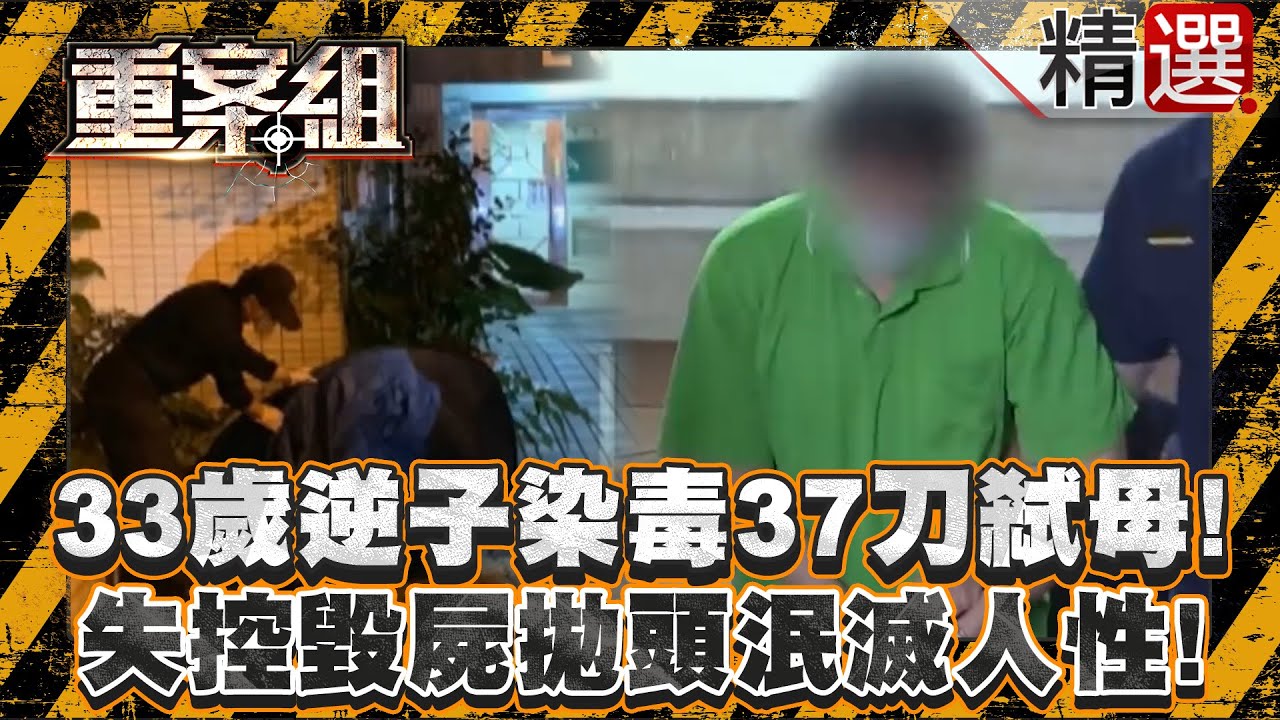 【啃老逆子】33歲逆子染毒「37刀」無情弒母！失控毀屍「拋頭下樓」泯滅人性！/啃老義女揪竊賊殺7旬乾爹奪財！恩將仇報裝沒事繼續爽住屋內？/冷血獨子奪命單親媽搶6萬元！犯案後竟與友洗温泉！？《重案組》