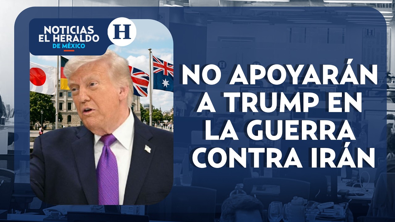 &iquest;Pa&iacute;ses aliados le niegan el apoyo a Trump contra Ir&aacute;n? | Noticias el Heraldo de M&eacute;xico
