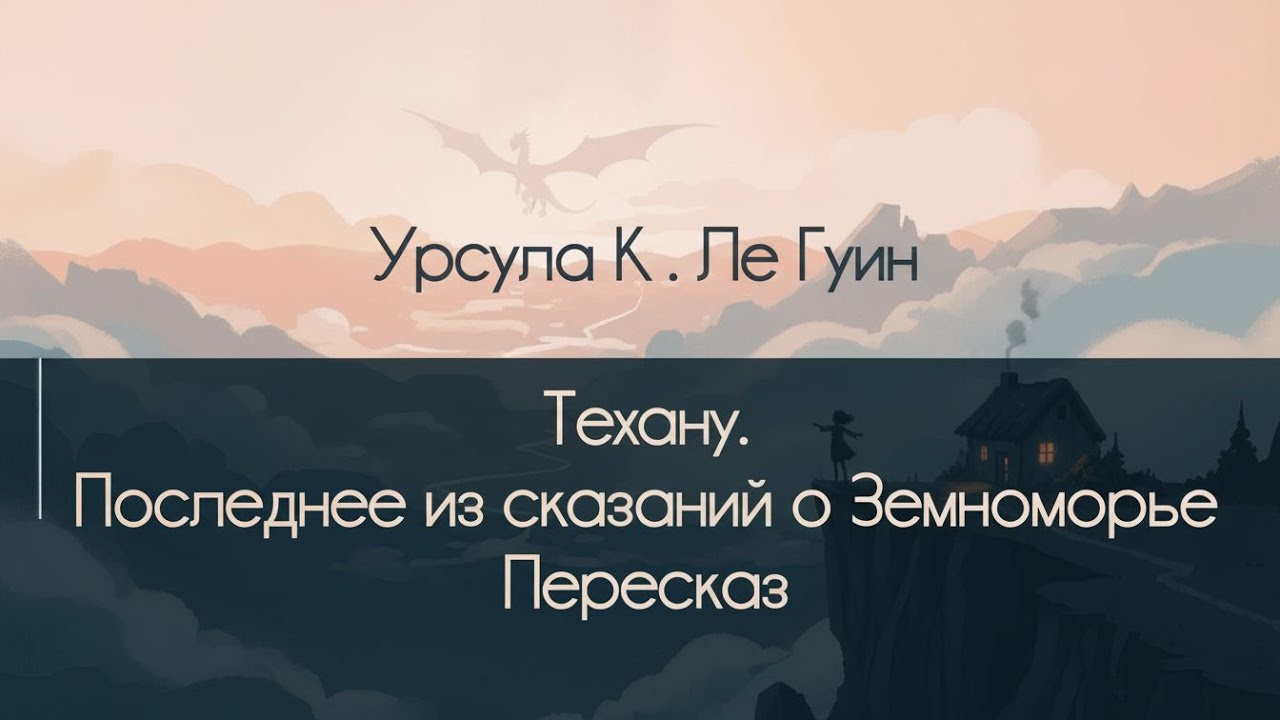 Техану. Последнее из сказаний о Земноморье - Урсула К. Ле Гуин. Пересказ сюжета (NotebookLM)