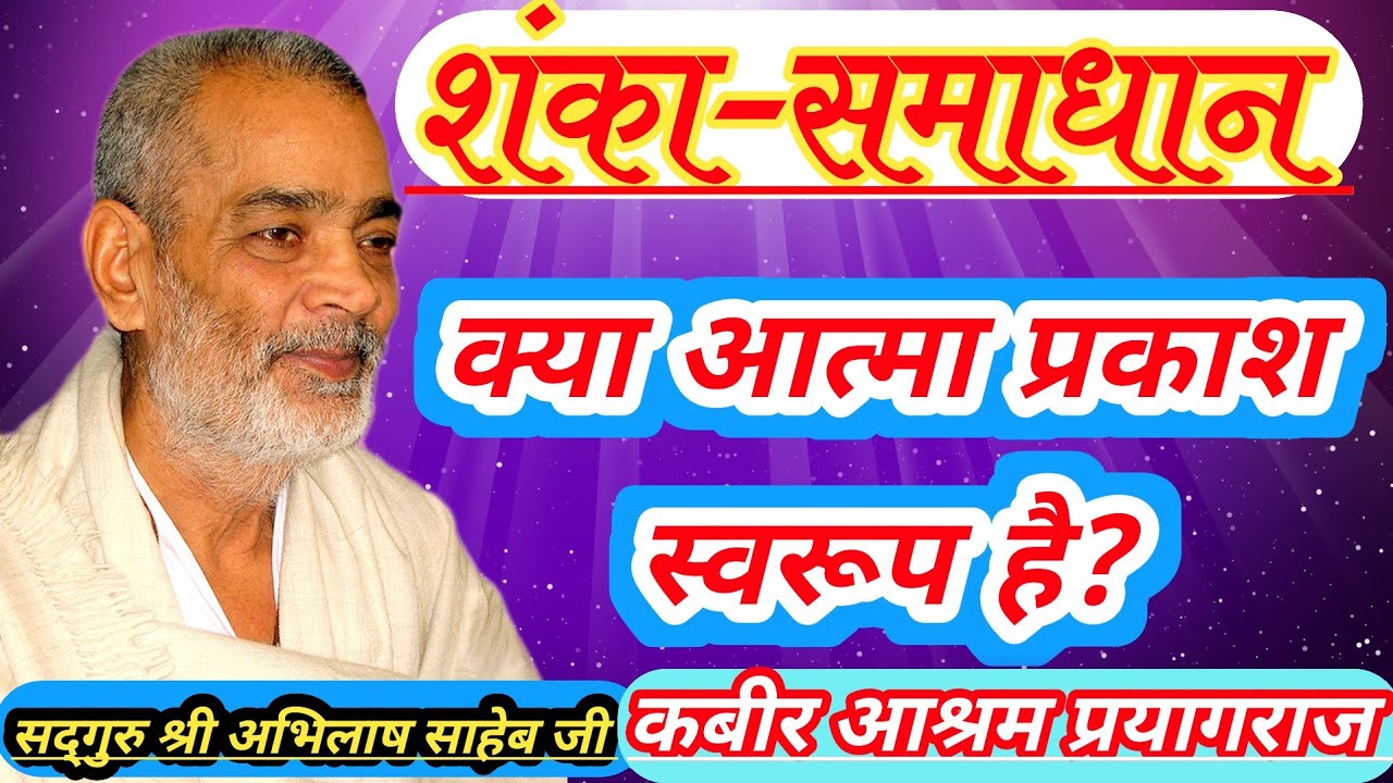 क्या आत्मा प्रकाश स्वरूप है#शंका समाधान#Kya Atma Prakash Swarup Hai#abhilashsaheb#kabirvichardhara