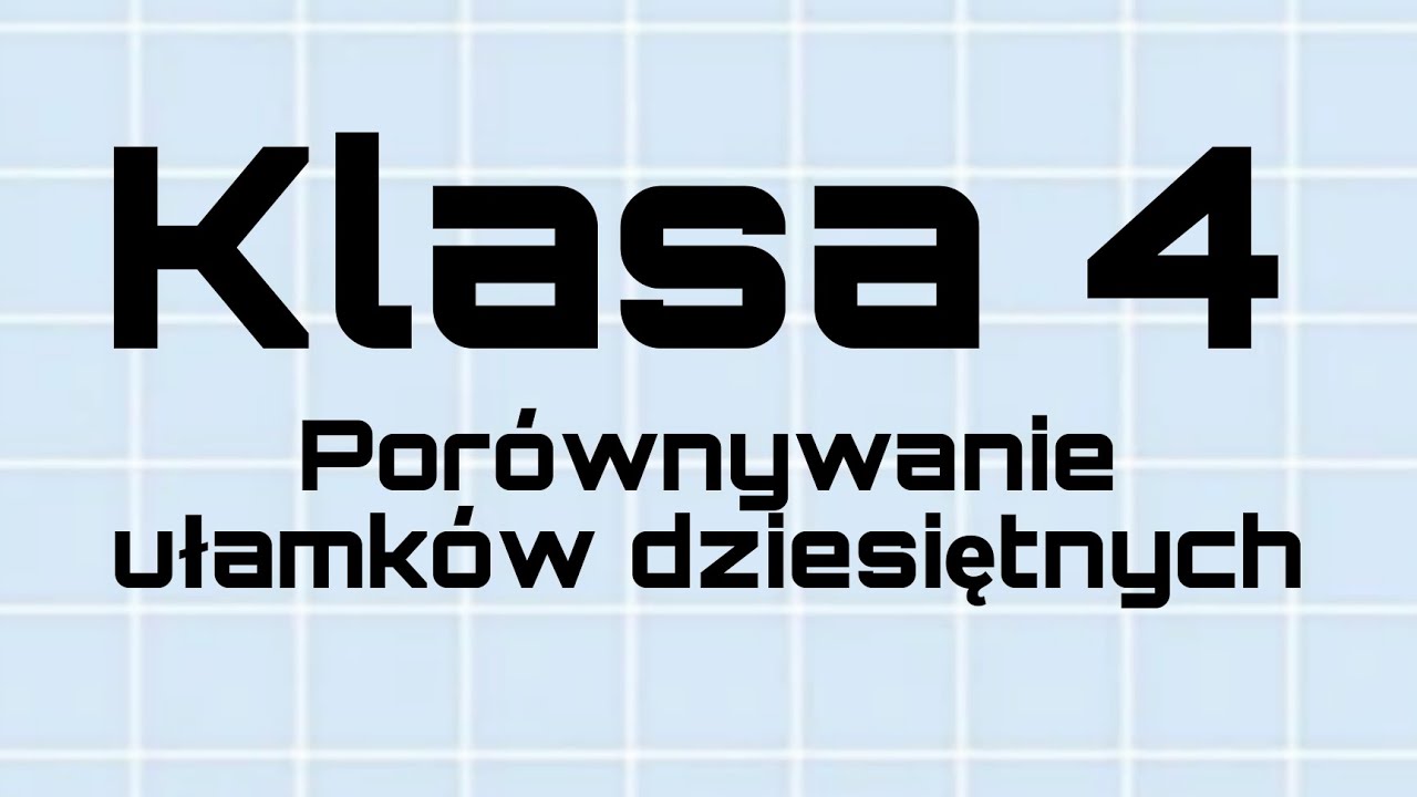 Matematyka - Klasa 4 - Porównywanie ułamków dziesiętnych