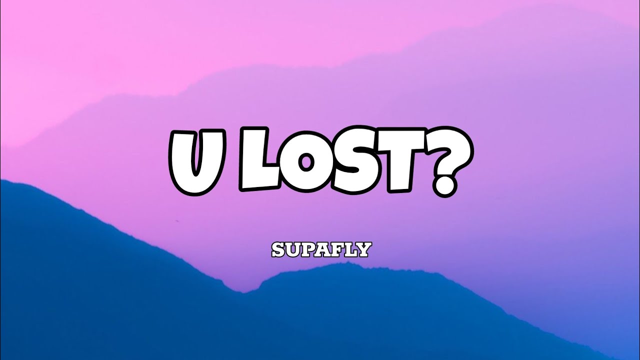 U Lost? - Supafly (Lyrics)