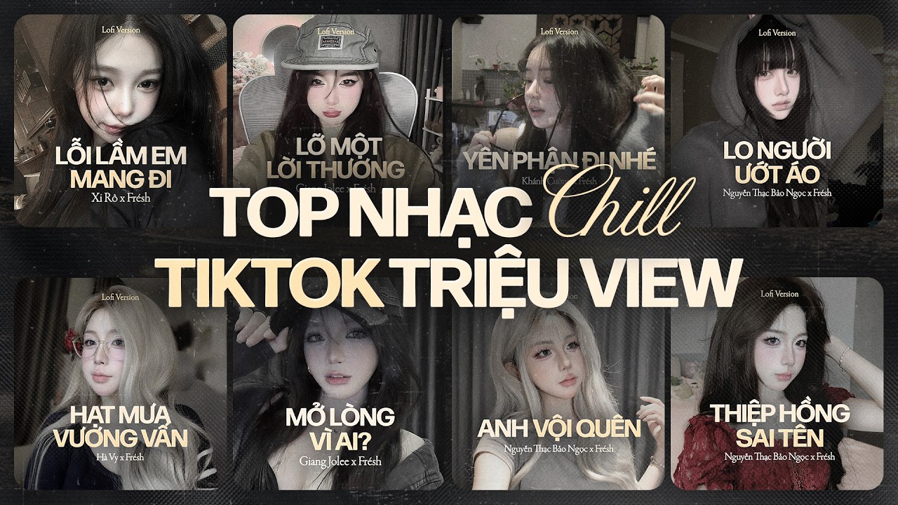 BXH Nhạc Chill TikTok Triệu View: Lỗi Lầm Em Mang Đi, Hạt Mưa Vương Vấn, Lỡ Một Lời Thương