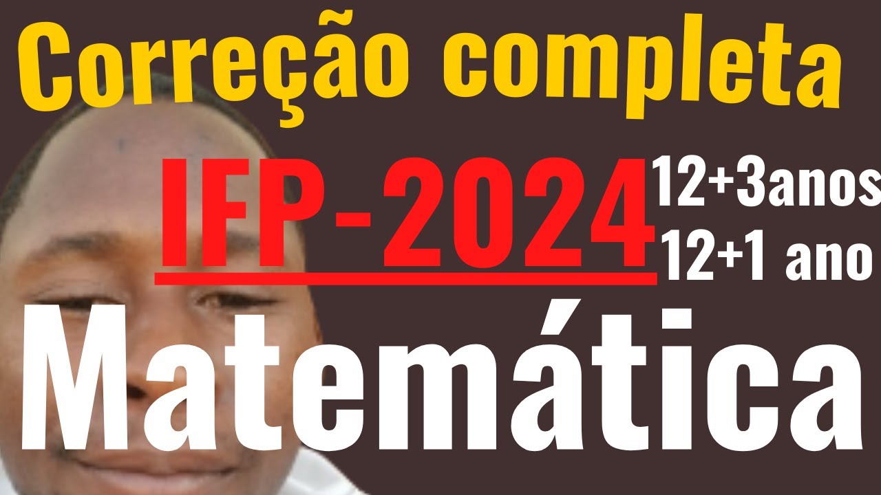 CORREÇÃO COMPLETA DE EXAME DE MATEMÁTICA IFP 12+3 & 12+1 2024