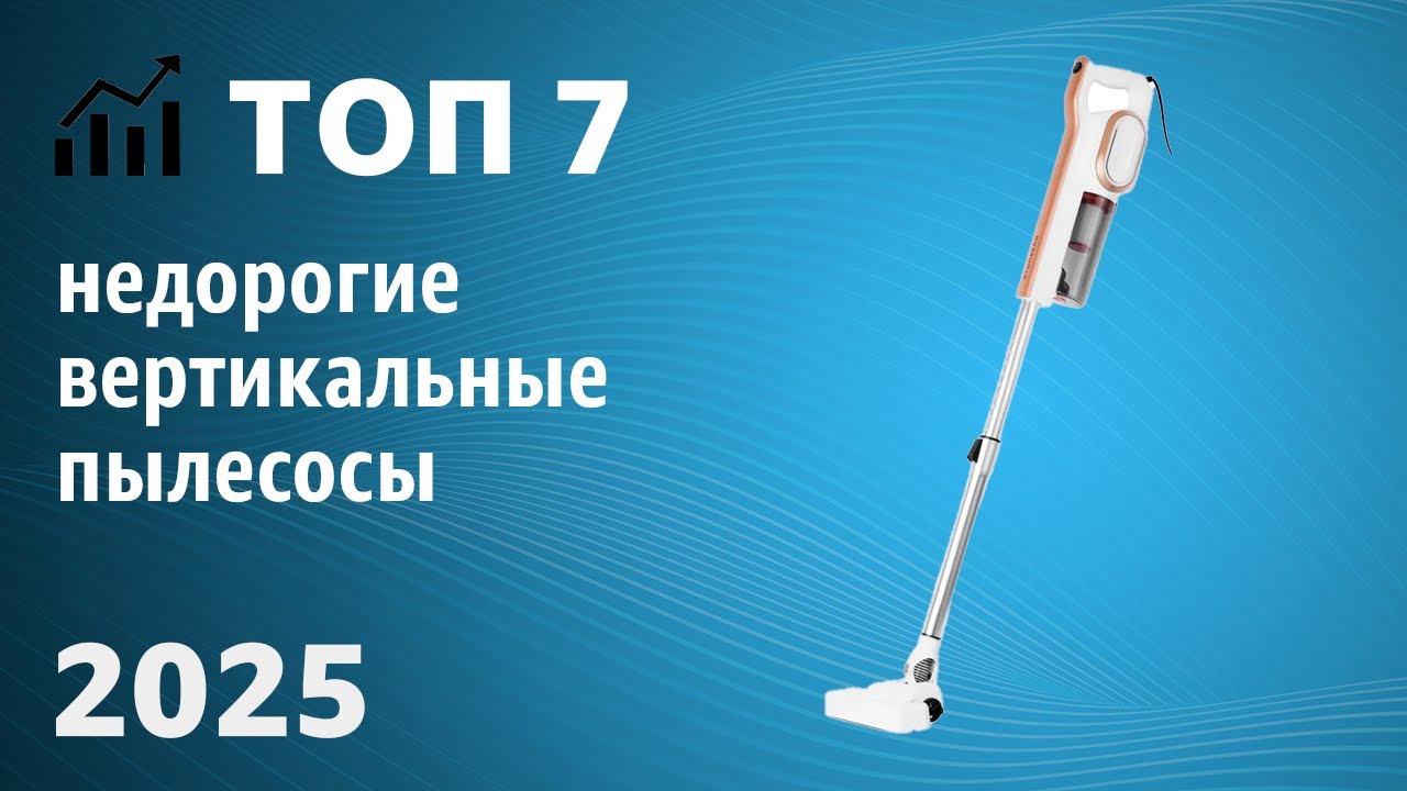 ТОП—7. Лучшие НЕДОРОГИЕ вертикальные пылесосы. Рейтинг 2025 года!