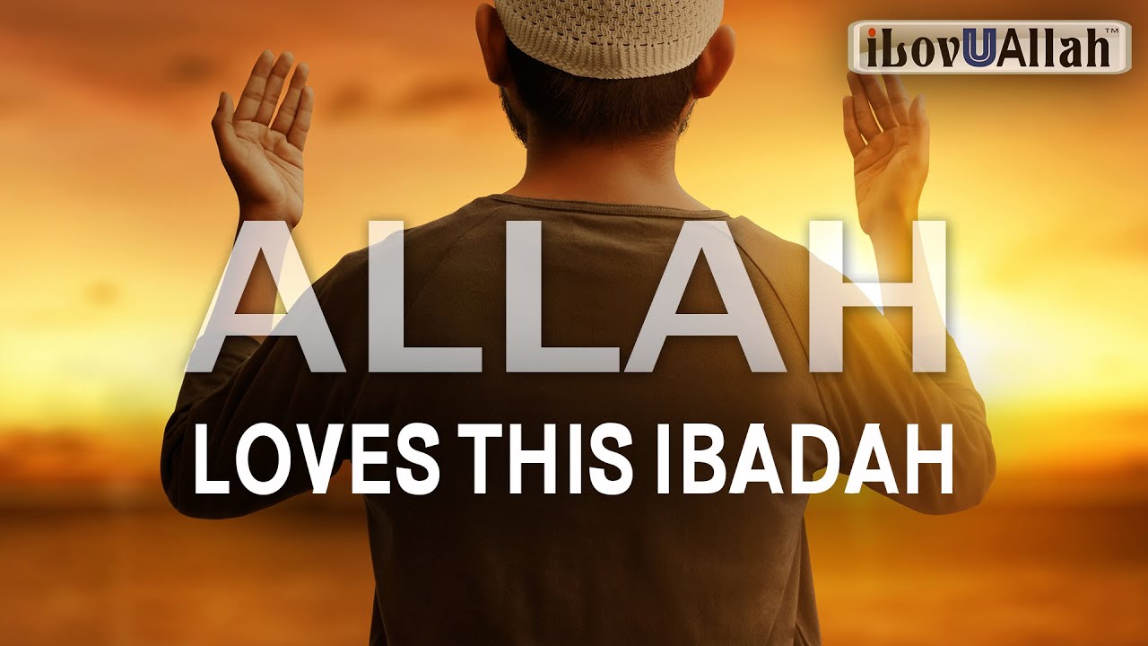 ALLAH LOVES THIS IBADAH
