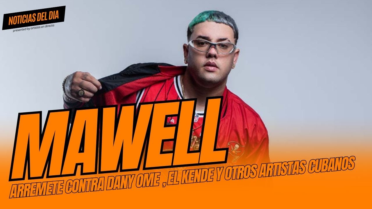 MAWELL ARREMETE CONTRA DANY OME , EL KENDE Y OTROS ARTISTAS CUBANOS