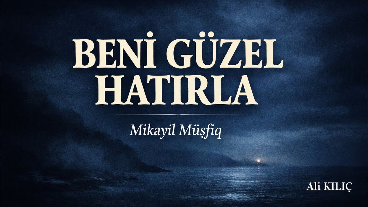 Beni Güzel Hatırla | Mikail Müşfik’ten Şiir Uyarlaması