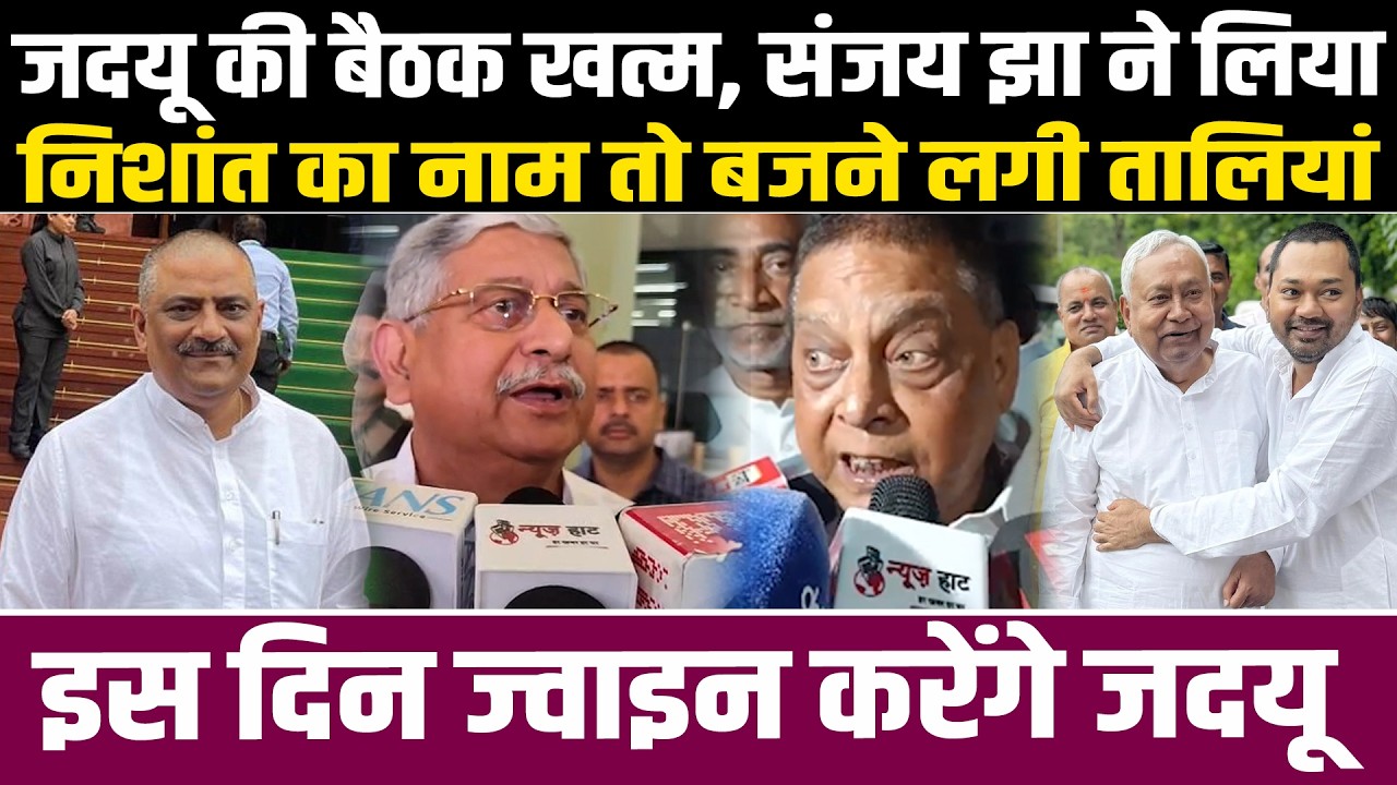 जदयू की बैठक खत्म, संजय झा ने लिया निशांत का नाम तो बजने लगी तालियां, इस दिन ज्वाइन करेंगे जदयू