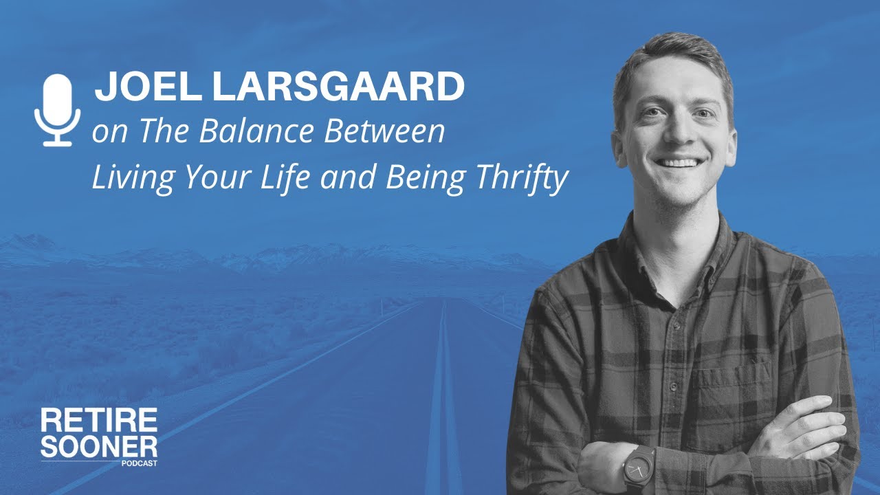 The Balance Between Living Your Life and Being Thrifty with Joel Larsgaard - Retire Sooner Podcast