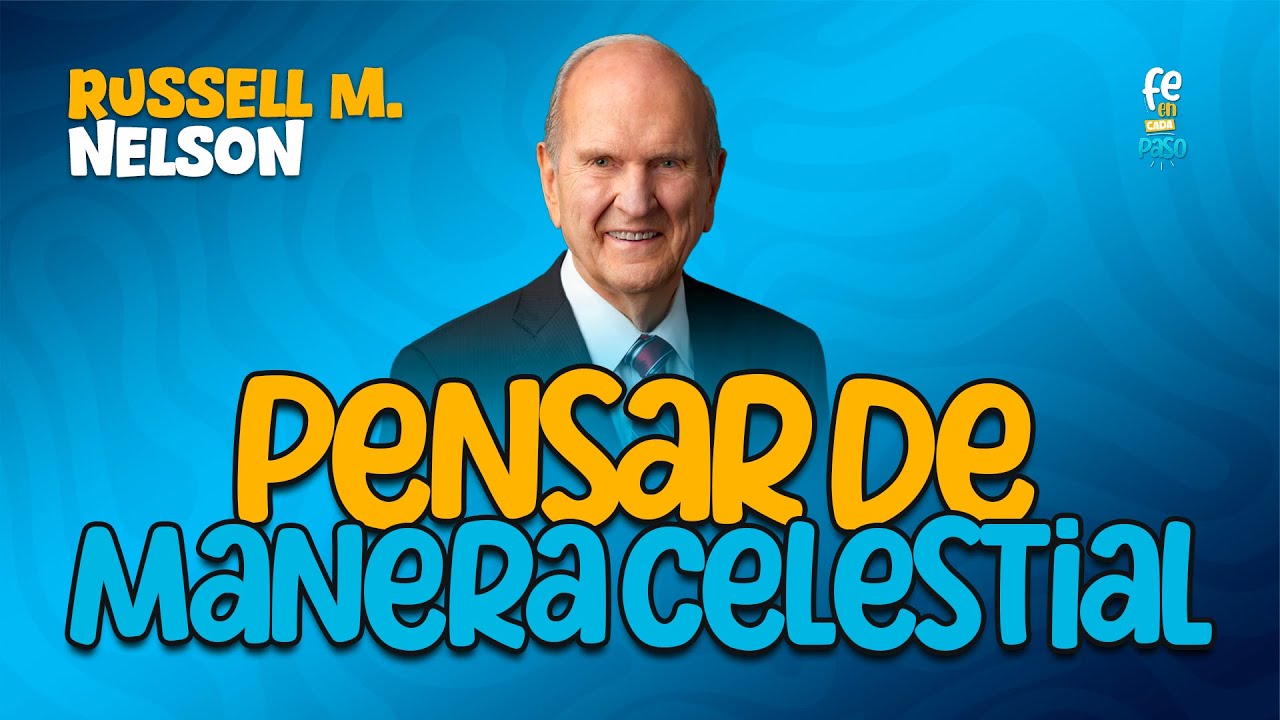Pensar de Manera Celestial | Presidente Russell M. Nelson