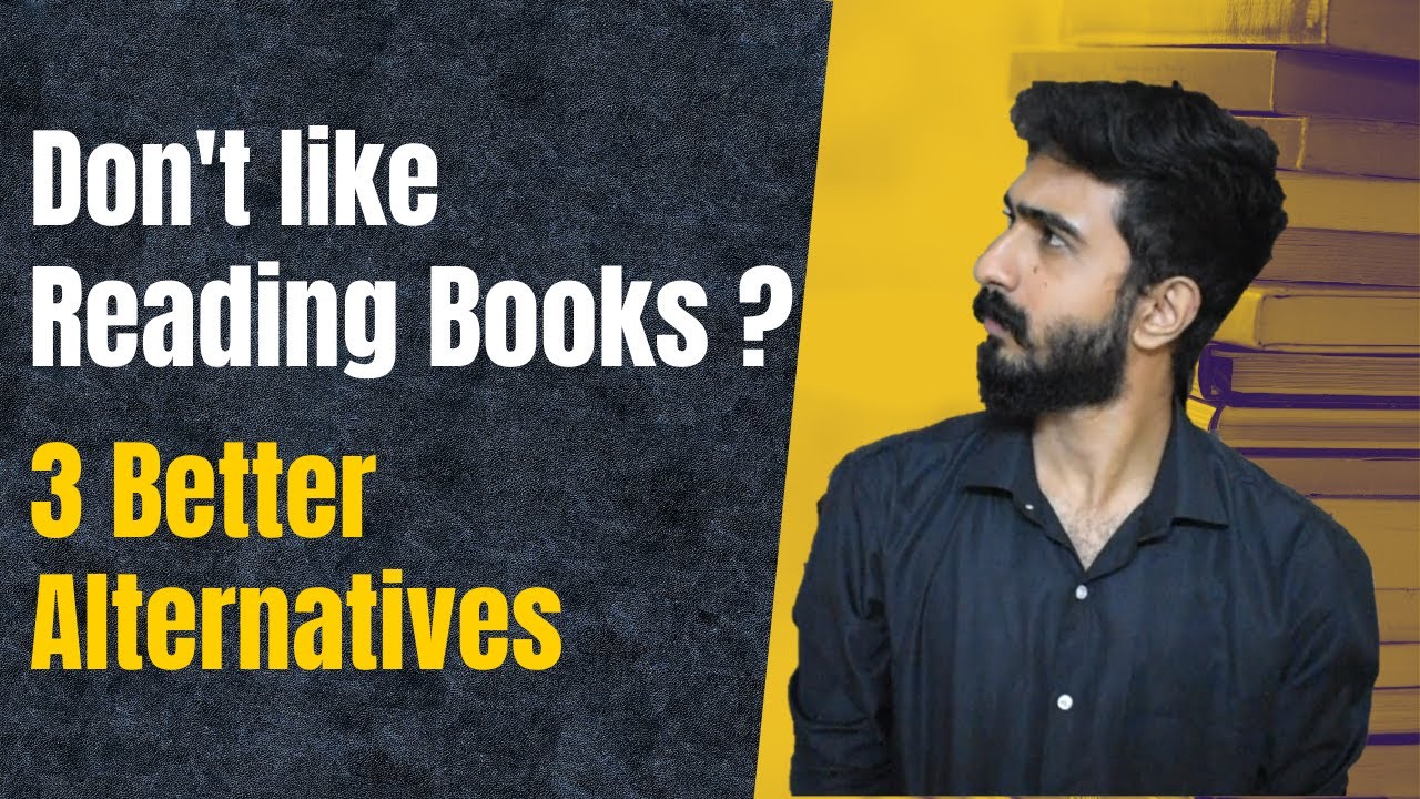 Don't like reading books ? Here are 3 better alternatives