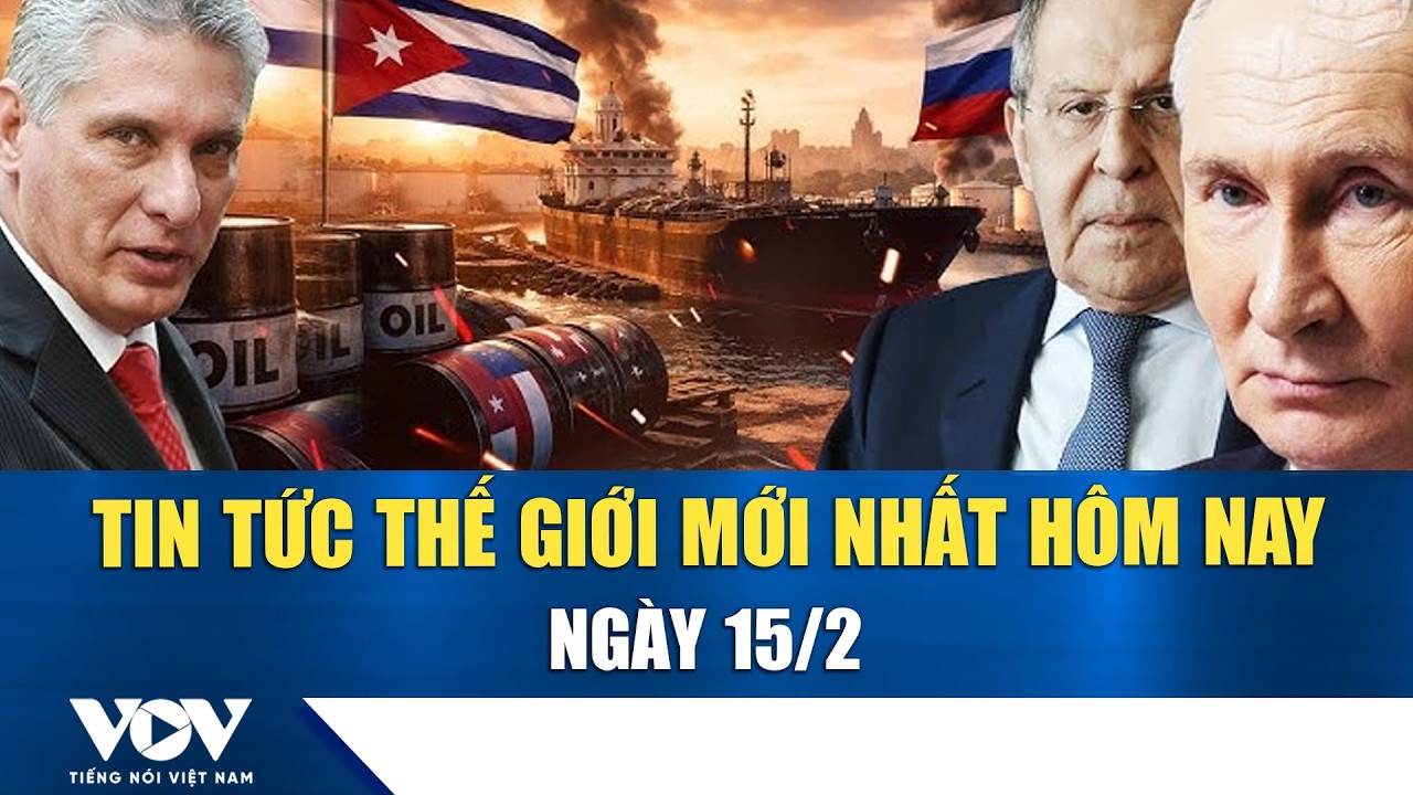 🔴ĐIỂM NÓNG QUỐC TẾ 15/2 | Tin tức thế giới mới nhất hôm nay