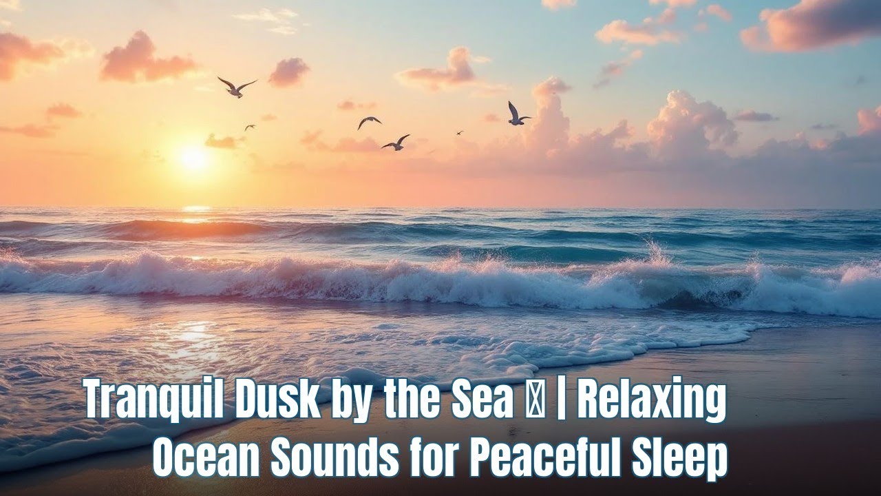 Tranquil Dusk by the Sea 🌅 | Relaxing Ocean Sounds for Peaceful Sleep